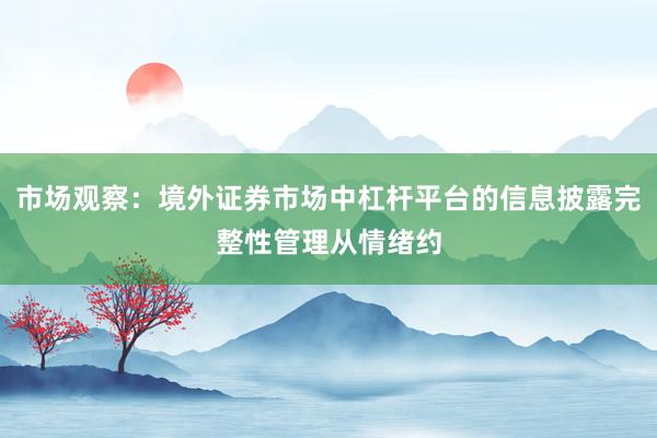 市场观察:境外证券市场中杠杆平台的信息披露完整性管理从情绪约